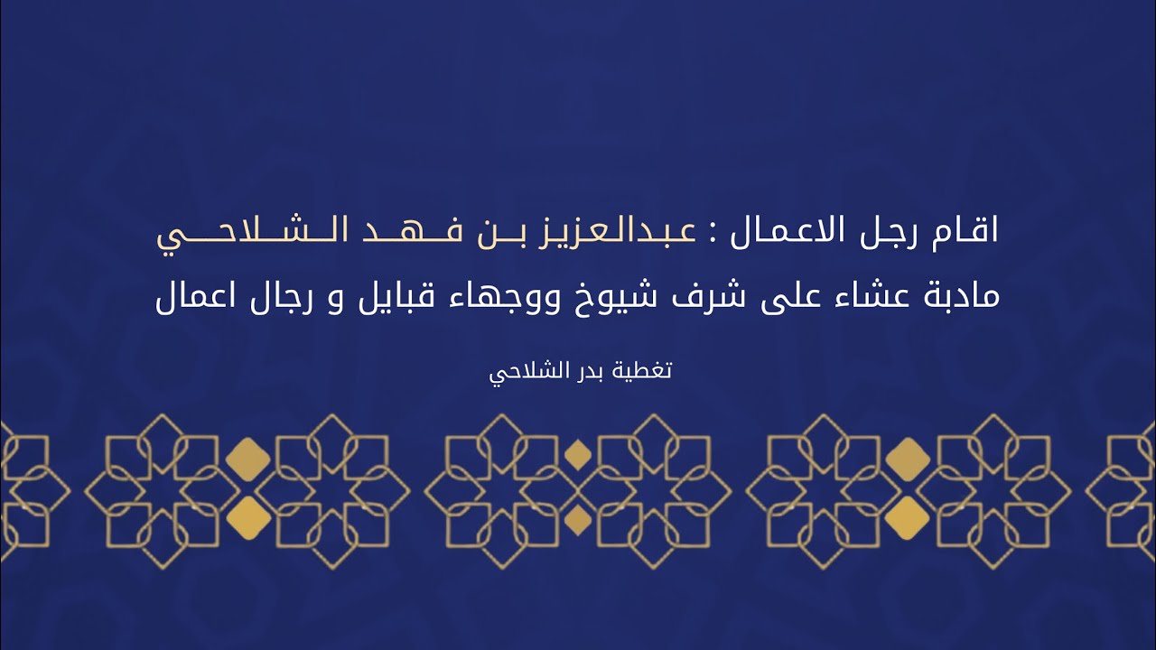 اقام رجل الاعمال عبدالعزيز بن فهد الشلاحي مادبة عشاء على شرف شيوخ و وجهاء القبائل ورجال اعمال