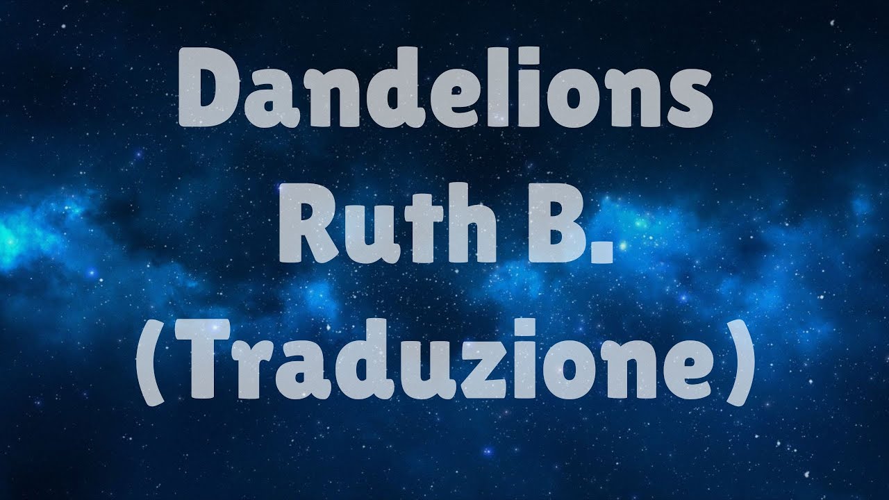 Dandelions  - Ruth B. (Traduzione)