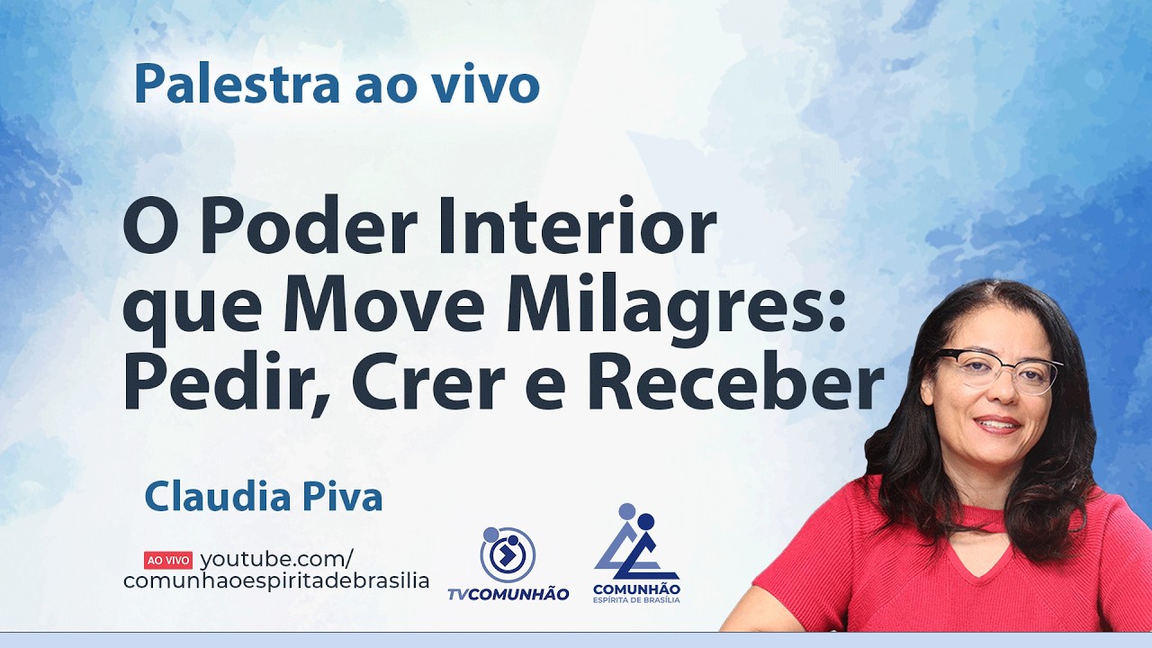 O PODER INTERIOR QUE MOVE MILAGRES: PEDIR, CRER E RECEBER - Claudia Piva [PALESTRA ESPÍRITA]