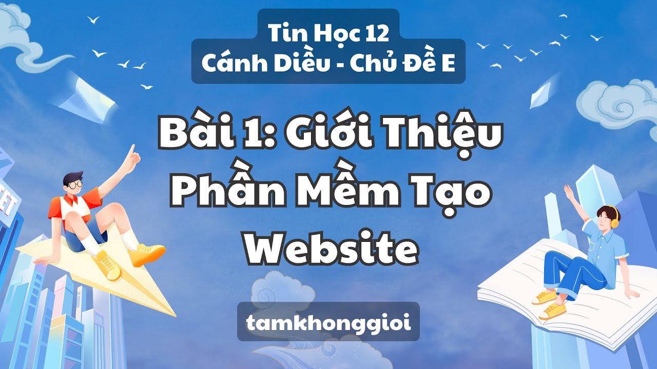 Tin Học 12 | Cánh Diều - Chủ Đề E | Bài 1: Giới Thiệu Phần Mềm Tạo Website