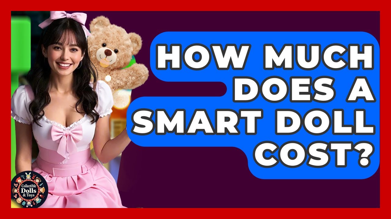 How Much Does A Smart Doll Cost? - Collectible Dolls and Toys