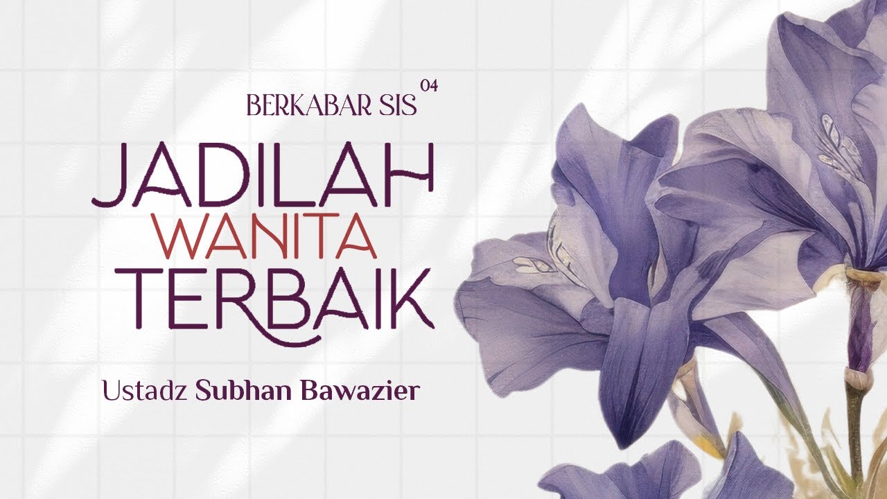Jadilah Wanita Terbaik - Ustadz Subhan Bawazier