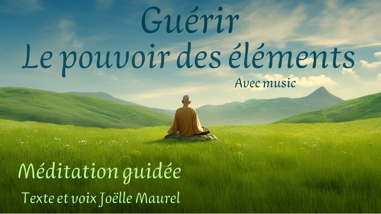 GUERIR - Le pouvoir de guérison des éléments, avec music. Méditation guidée avec  Joëlle Maurel