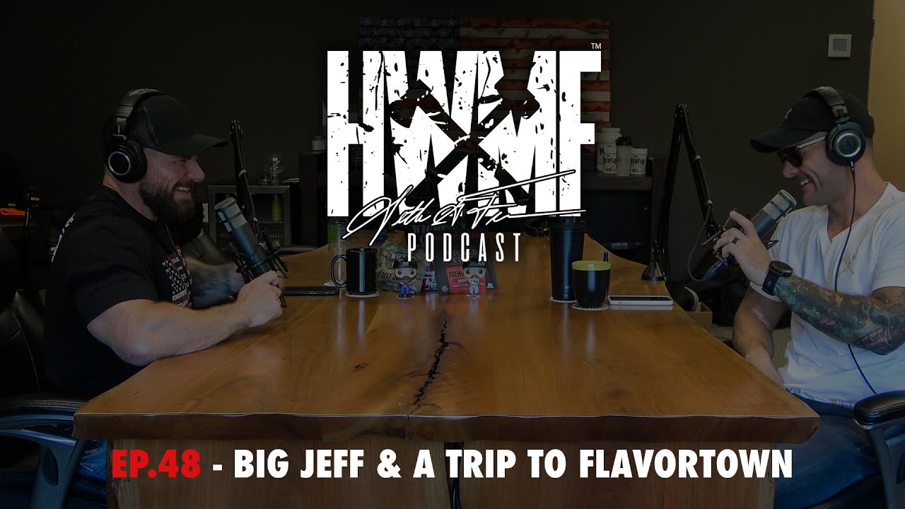 #48 - BIG JEFF & A TRIP TO FLAVORTOWN | HWMF Podcast