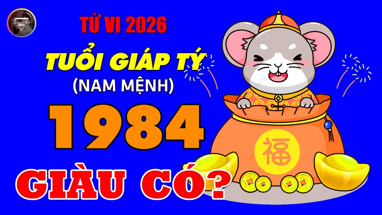 Tử Vi Giáp Tý 1984 Nam Mạng Năm 2026 | Vận Hạn - Tài Lộc - Tình Duyên Năm Bính Ngọ