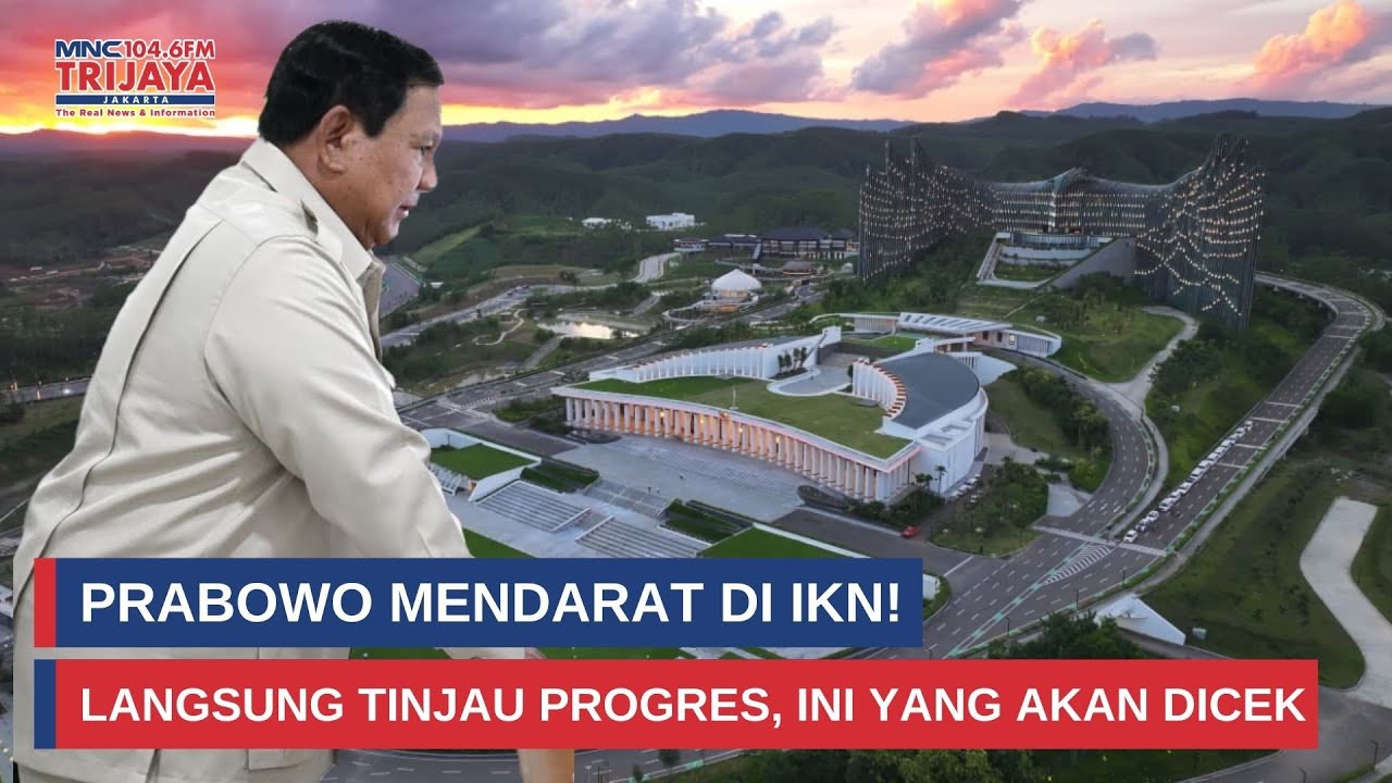 IKN Tak Sekadar Proyek, Kehadiran Prabowo Tegaskan Komitmen Pemerintah I Trijaya Update