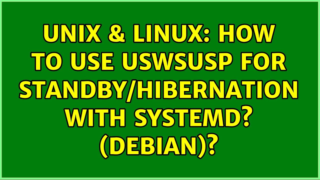 Unix & Linux: How to use uswsusp for standby/hibernation with systemd? (Debian)? (2 Solutions!!)