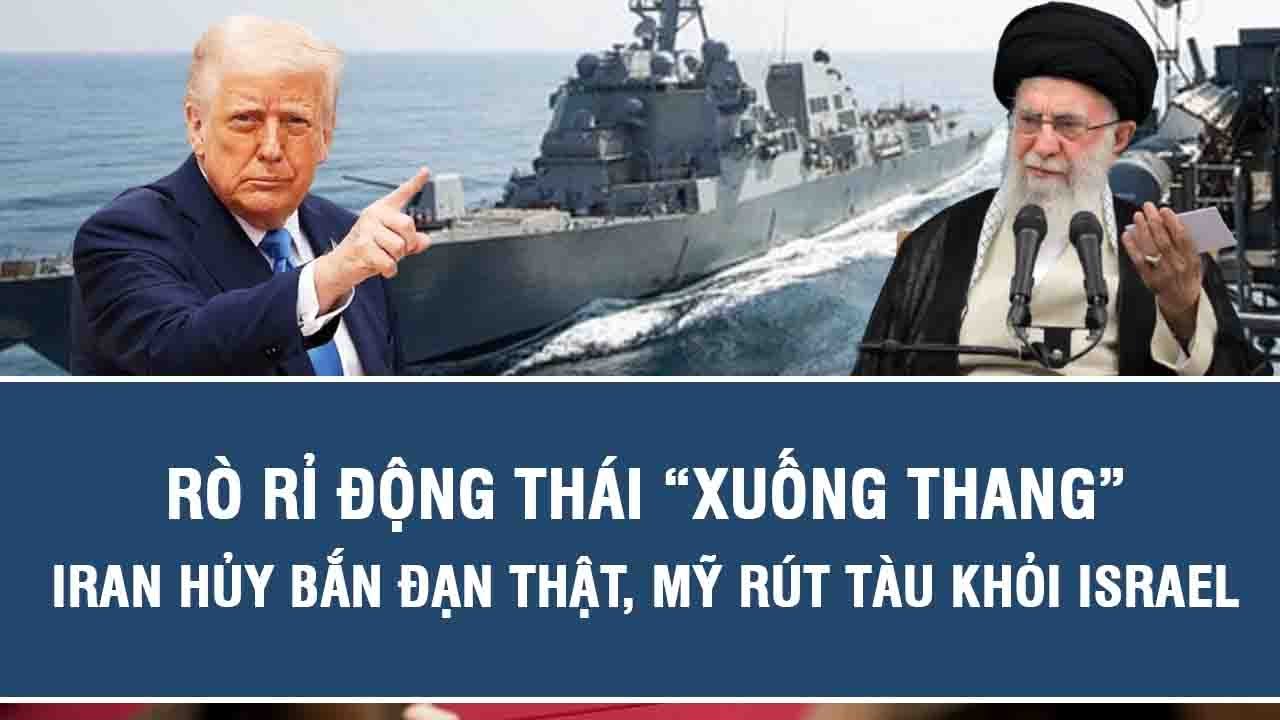 Rò rỉ động thái “xuống thang”: Iran hủy bắn đạn thật, Mỹ rút tàu khỏi Israel