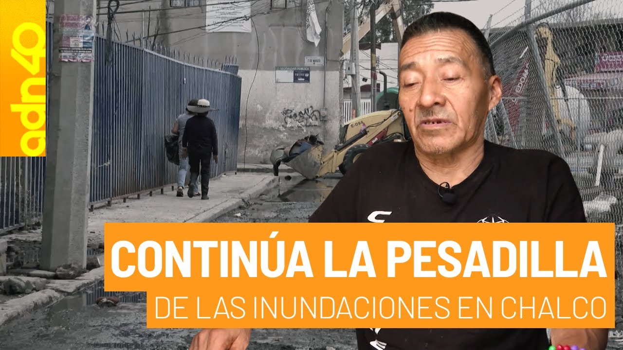 La pesadilla de las inundaciones sigue viva en Chalco