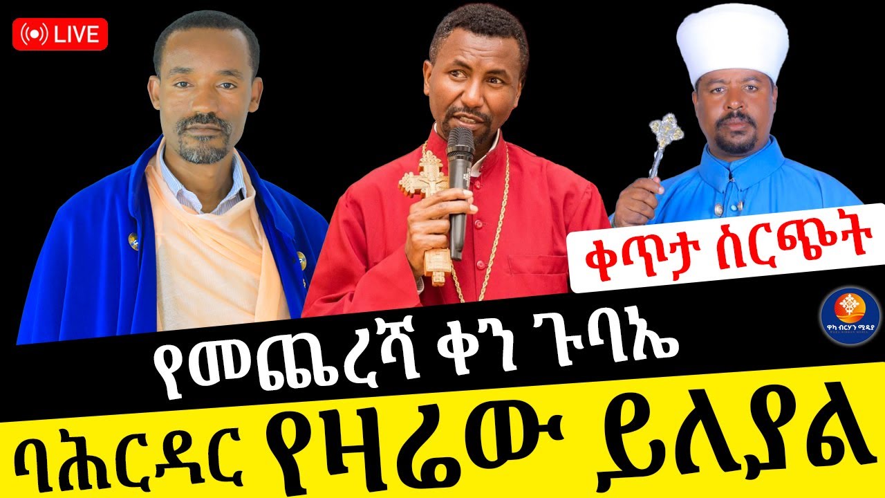 🔴ቀጥታ ስርጭት ከባሕርዳር ሊቃዉቱ የታደሙበት የመጨረሻ ቀን ልዩ ጉባኤ