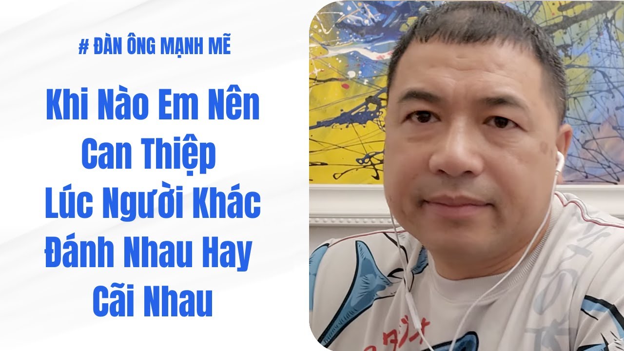Khi Nào Em Nên Can Thiệp Lúc Người Khác Đánh Nhau Hay Cãi Nhau | Đàn Ông Mạnh Mẽ