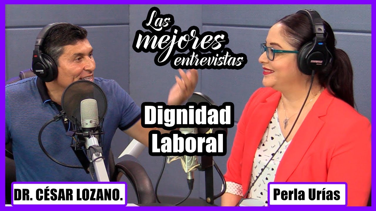 No pierdas tu dignidad laboral | Entrevista con Perla Mar&iacute;a Ur&iacute;as |Dr. C&eacute;sar Lozano