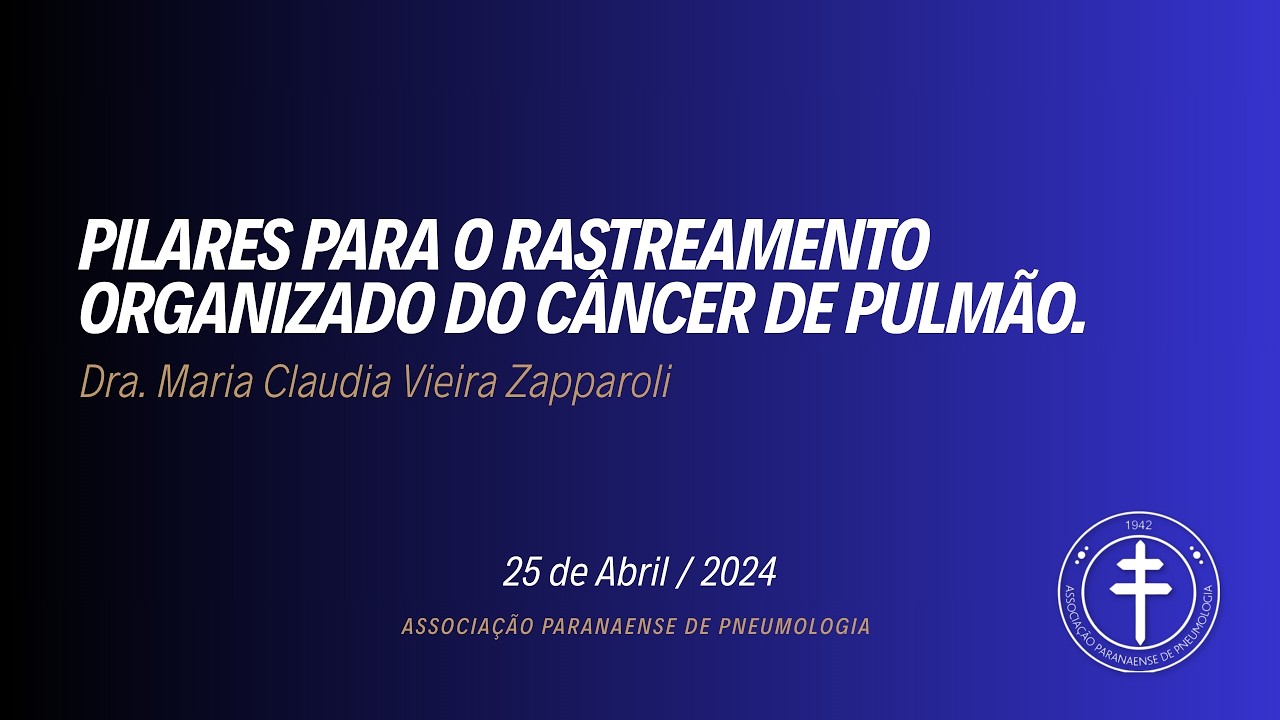 Pilares para o Rastreamento Organizado do Câncer de Pulmão – Dra. Maria Claudia V. Zapparoli 25/4/24