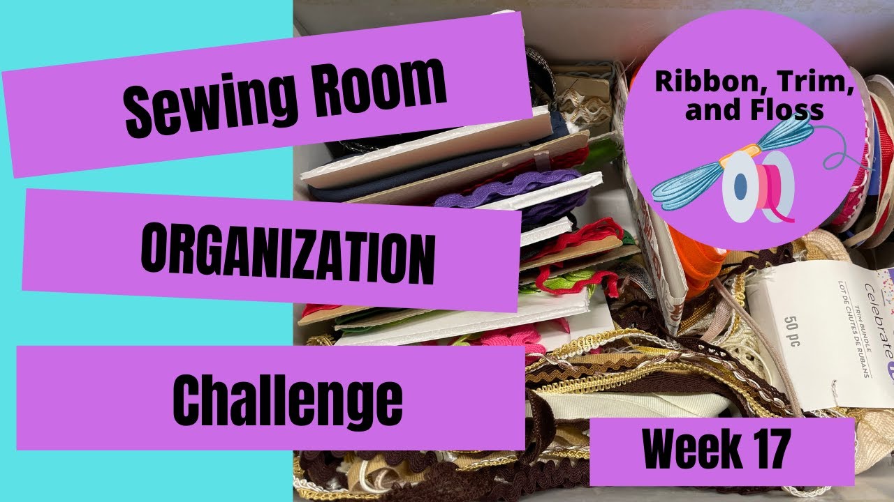 Week 17: RIBBON, TRIM, & FLOSS || Sewing Room Organization Challenge