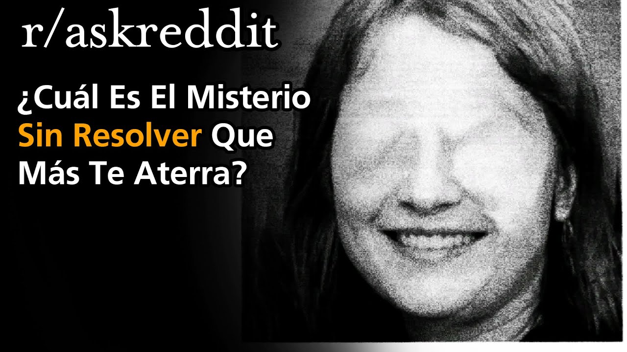 ¿Cuál Es El Misterio Sin Resolver Que Más Te Aterra?