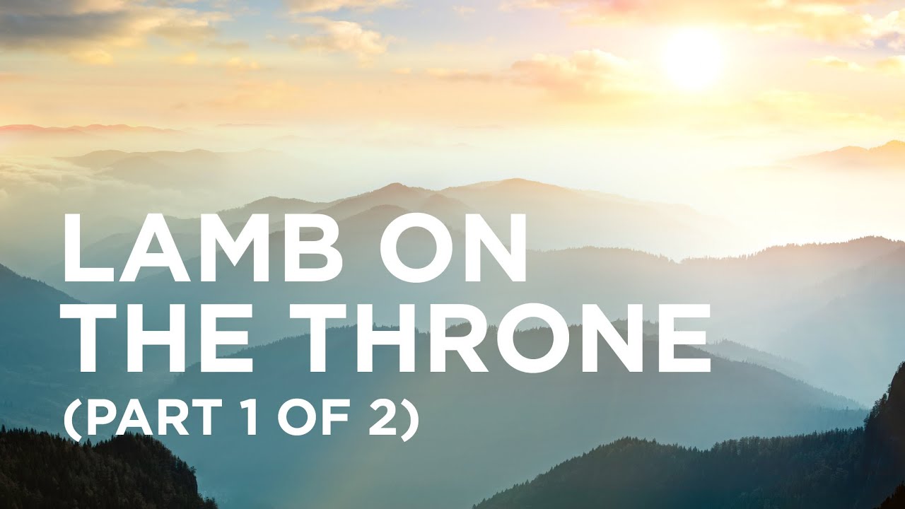 Lamb on the Throne (Part 1 of 2) — 11/21/2020