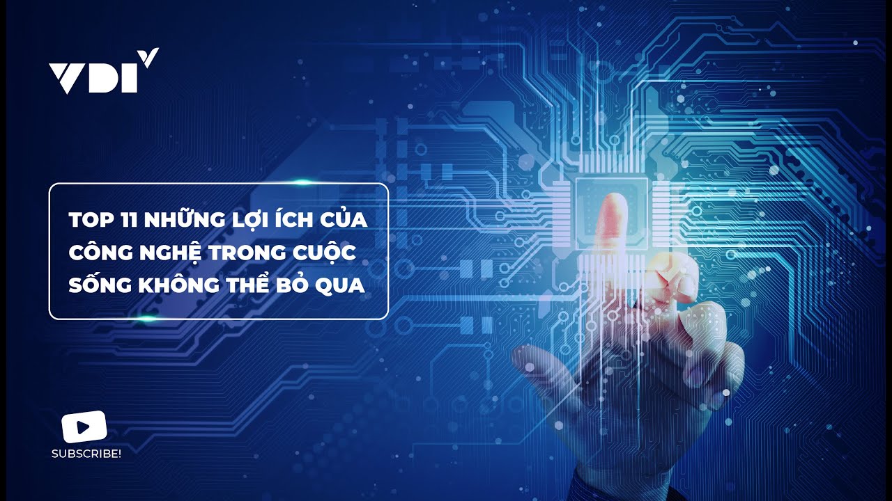 Top 11 những lợi ích của công nghệ trong cuộc sống không thể bỏ qua