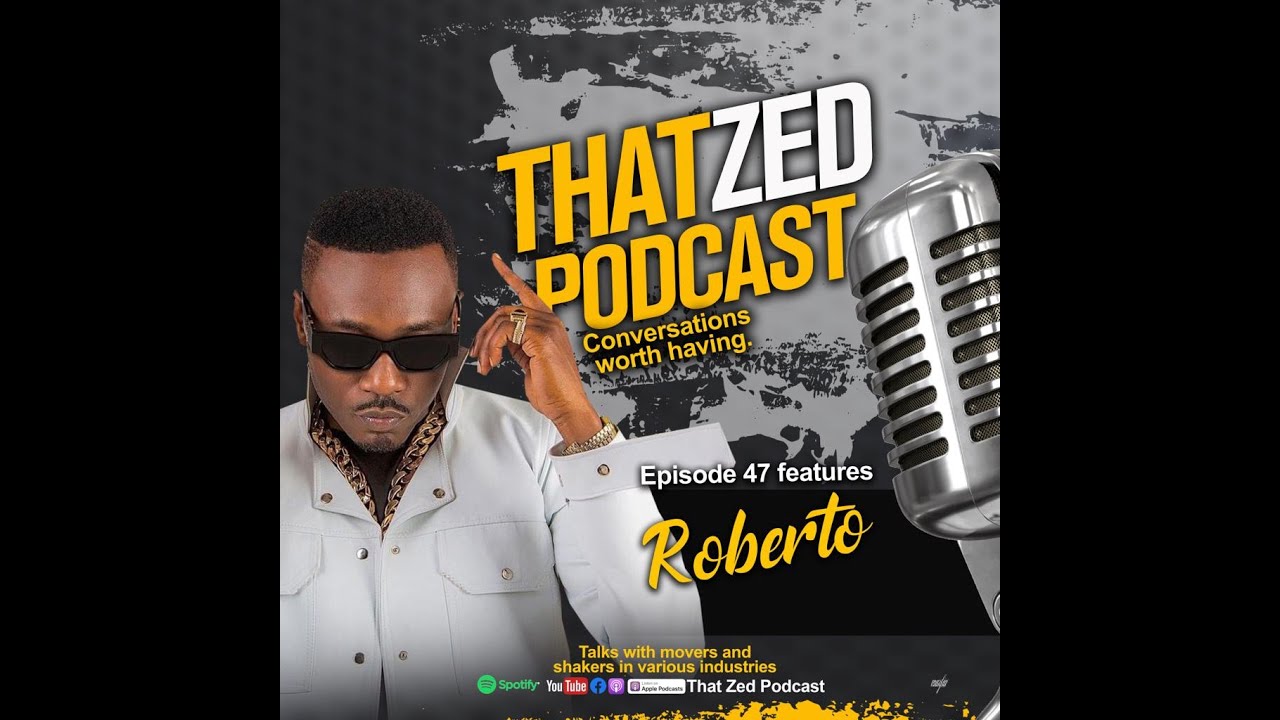 |That Zed Podcast Ep47| Roberto on the Zambian music industry, losing a $1m deal, life, love, etc...