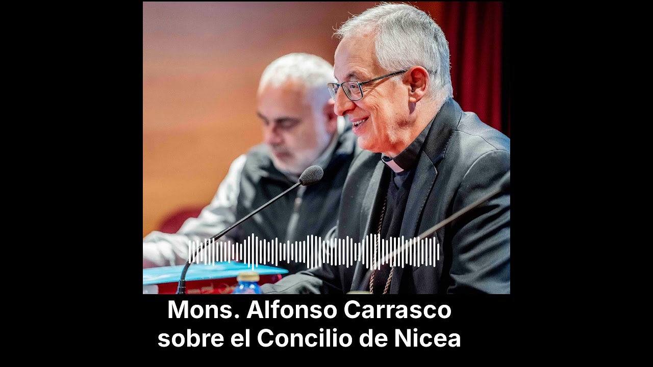 Mons. Alfonso Carrasco sobre el Concilio de Nicea