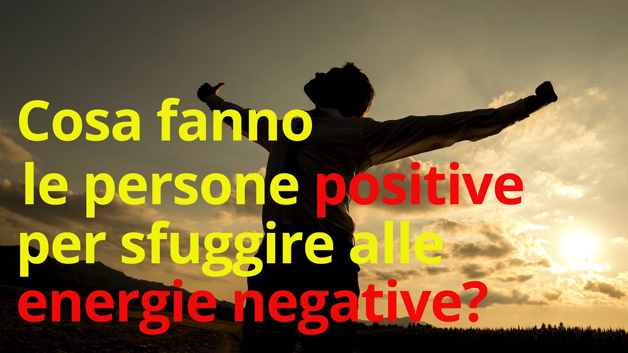 Cosa fanno le persone POSITIVE per sfuggire alle ENERGIE NEGATIVE?