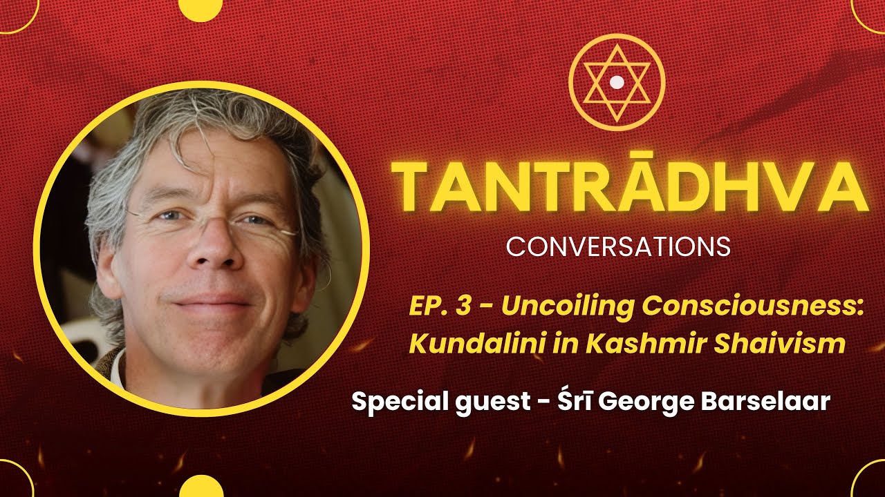 Uncoiling Consciousness: Kundalini in Kashmir Shaivism- TC with Sri George Barselaar - EP 2