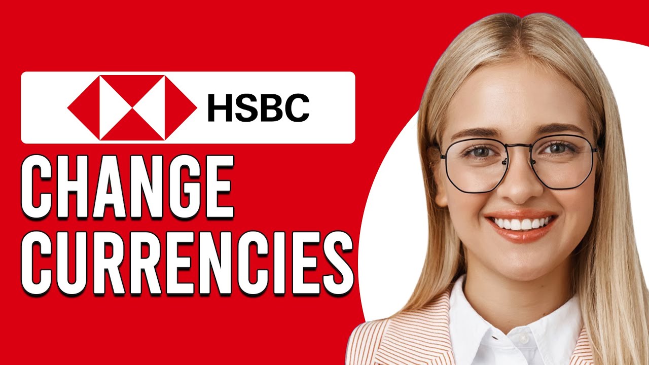 How To Change Currencies On HSBC (How Can I Do Currency Exchange With HSBC?)
