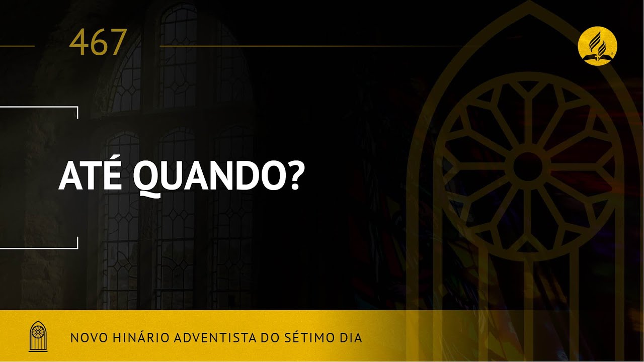 Novo Hin&aacute;rio Adventista &bull; Hino 467 &bull; At&eacute; Quando &bull; (Lyrics)