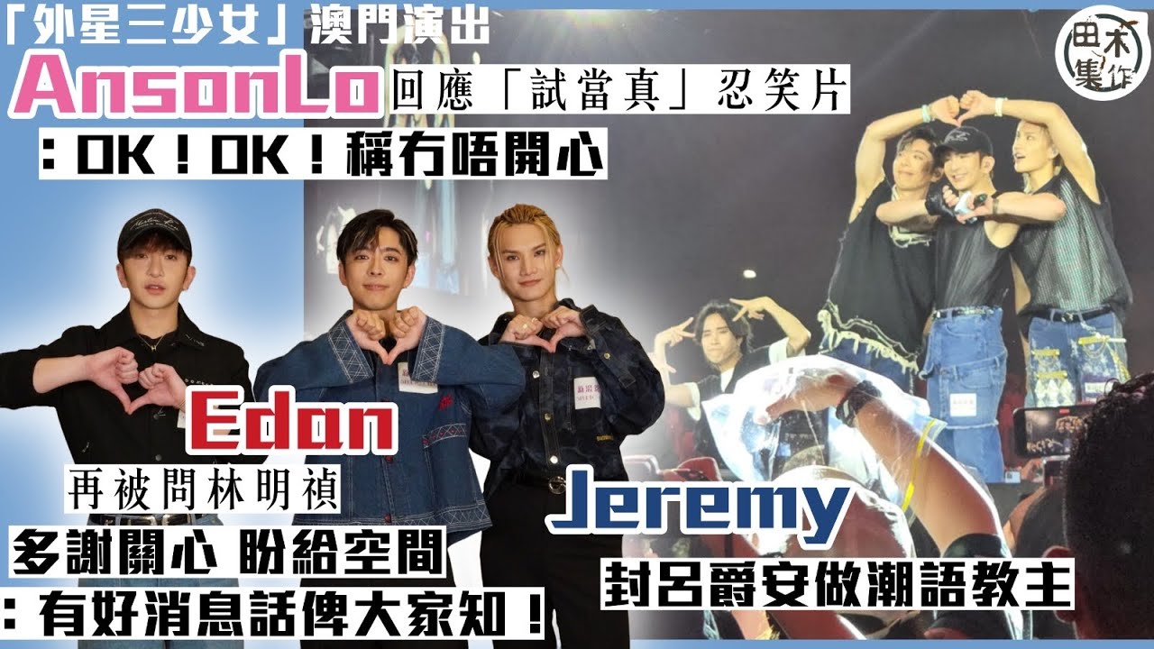 澳門直擊丨盧瀚霆Anson Lo「OK！OK！」回應試當真忍笑片 指沒有不開心丨呂爵安Edan聞林明禎話多謝關心 叫大家畀空間：有好消息話畀大家知！丨Jeremy封Edan做潮語教主丨田木集作