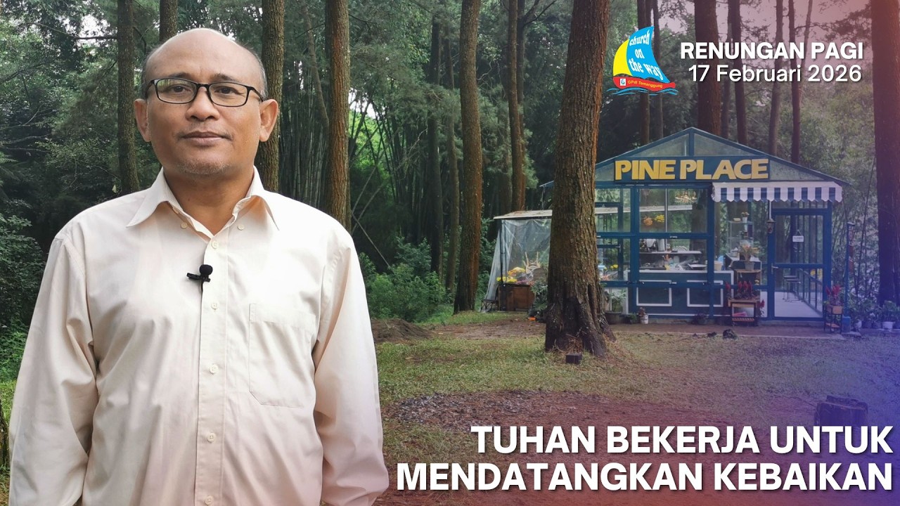 TUHAN BEKERJA UNTUK MENDATANGKAN KEBAIKAN, Renungan Pagi 17 Februari 2026