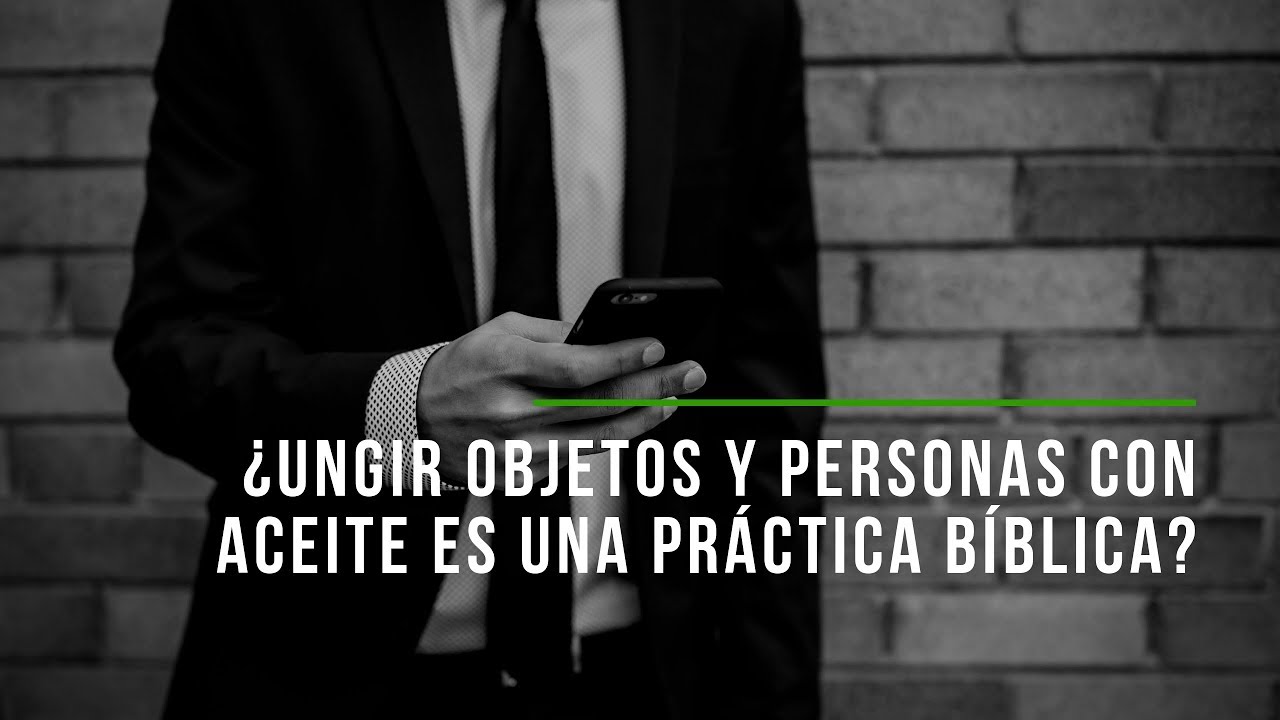 ¿Ungir objetos y personas con aceite es una práctica bíblica?