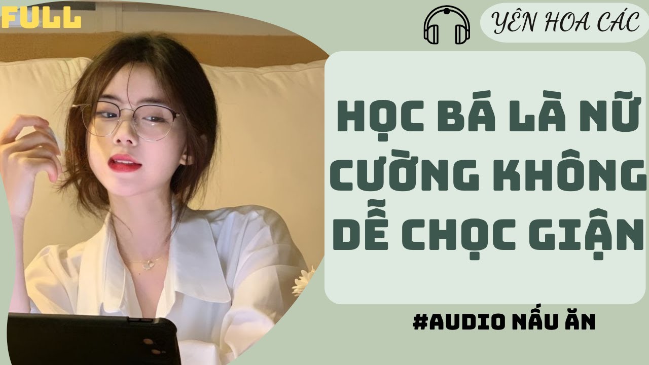FULL AUDIO | HỌC BÁ LÀ NỮ CƯỜNG KHÔNG DỄ CHỌC | YÊN HOA CÁC #truyenaudio #audio