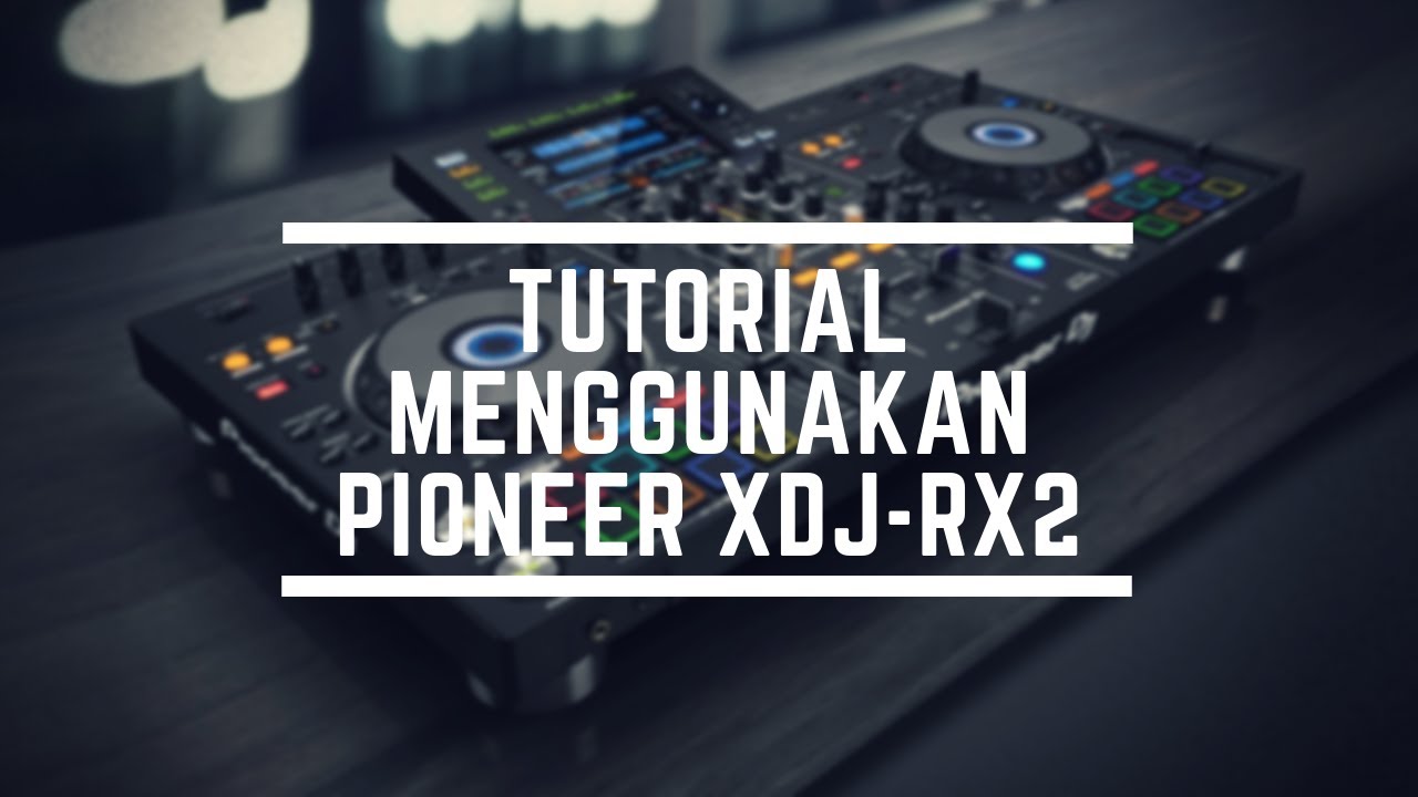 Tutorial Menggunakan Pioneer XDJ-RX2 Versi Sekolah DJ