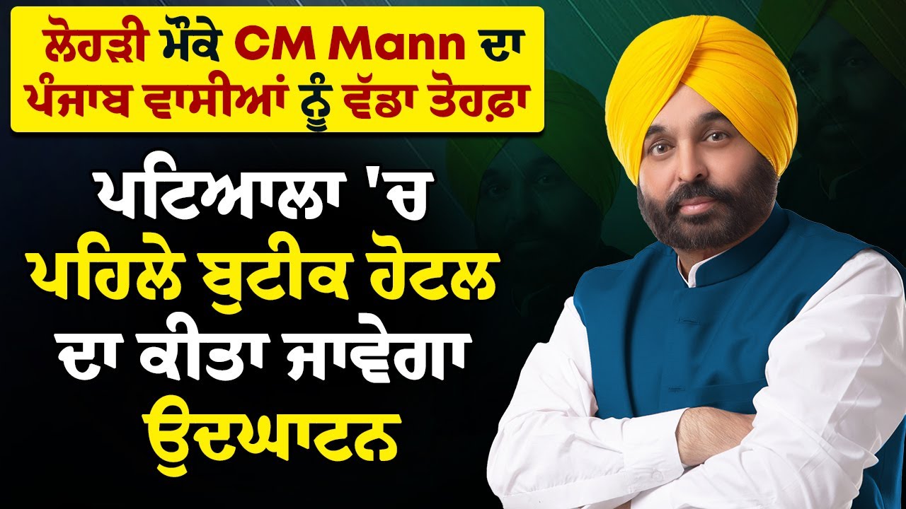 ਲੋਹੜੀ ਮੌਕੇ CM Mann ਦਾ ਪੰਜਾਬ ਵਾਸੀਆਂ ਨੂੰ ਵੱਡਾ ਤੋਹਫ਼ਾ,ਪਟਿਆਲਾ 'ਚ ਪਹਿਲੇ ਬੁਟੀਕ ਹੋਟਲ ਦਾ ਕੀਤਾ ਜਾਵੇਗਾ ਉਦਘਾਟਨ