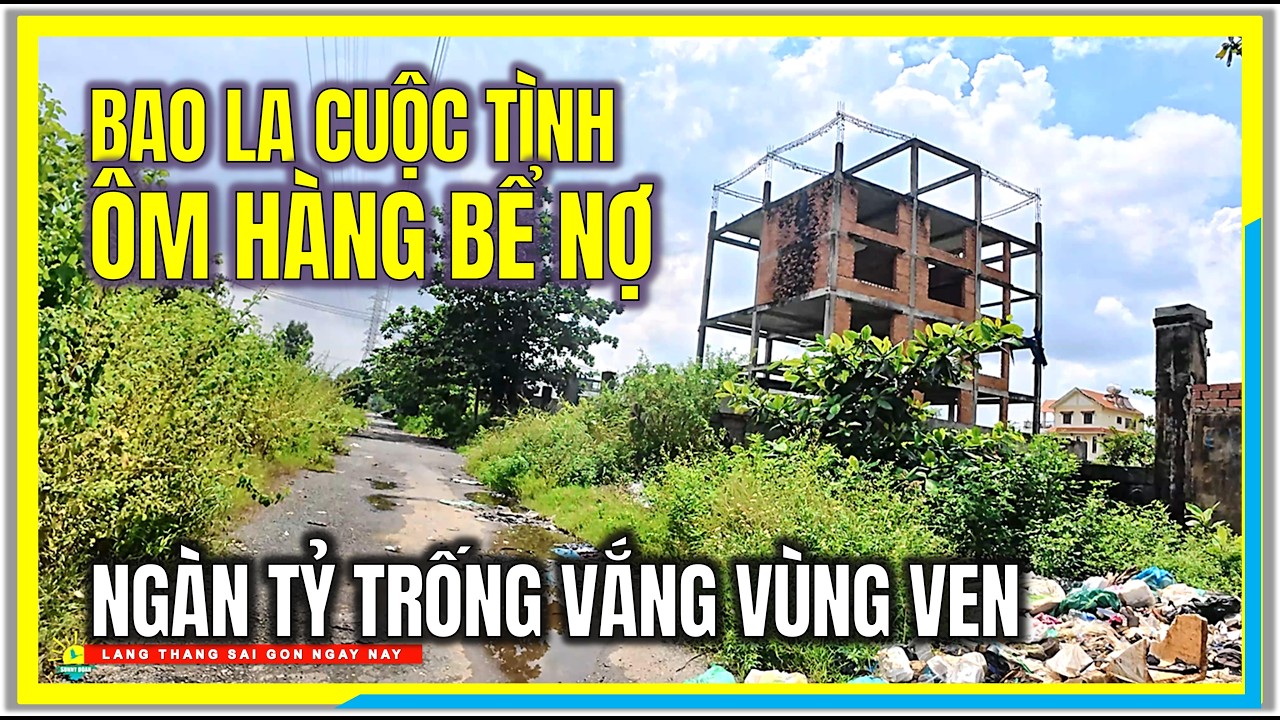 BAO LA CUỘC TÌNH ! ÔM HÀNG BỂ NỢ | NGÀN TỶ TRỐNG VẮNG VÙNG VEN | CUỘC SỐNG SÀI GÒN NGÀY NAY