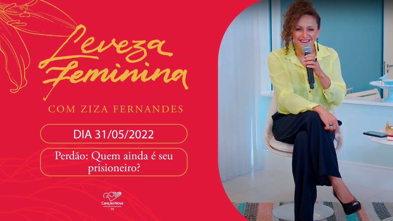 Leveza Feminina - Perdão: Quem ainda é seu prisioneiro? Ziza Fernandes (31/05/2022)