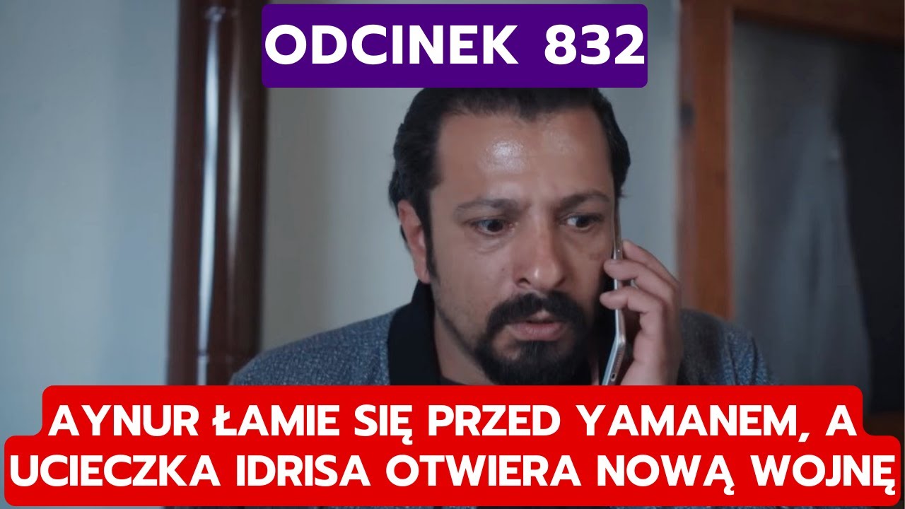 DZIEDZICTWO, ODCINEK 832: AYNUR ŁAMIE SIĘ PRZED YAMANEM, A UCIECZKA IDRISA OTWIERA NOWĄ WOJNĘ