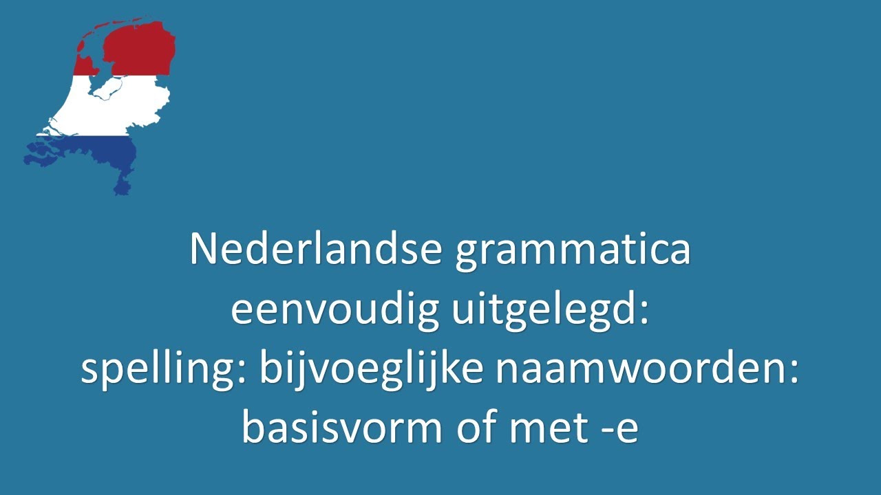 Nederlandse grammatica eenvoudig uitgelegd 61: spelling: bijvoeglijk naamwoord: basisvorm of met -e