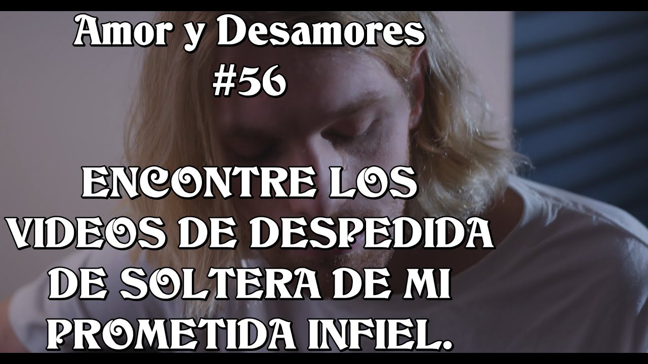 Amor y Desamores #56 Vi los videos de mi prometida infiel durante su despedida de soltera