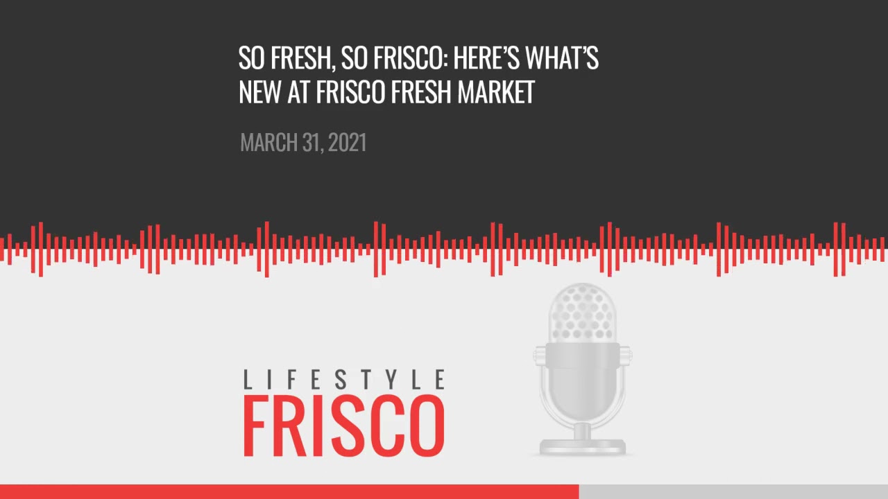 So Fresh, So Frisco: Here's What's New at Frisco Fresh Market