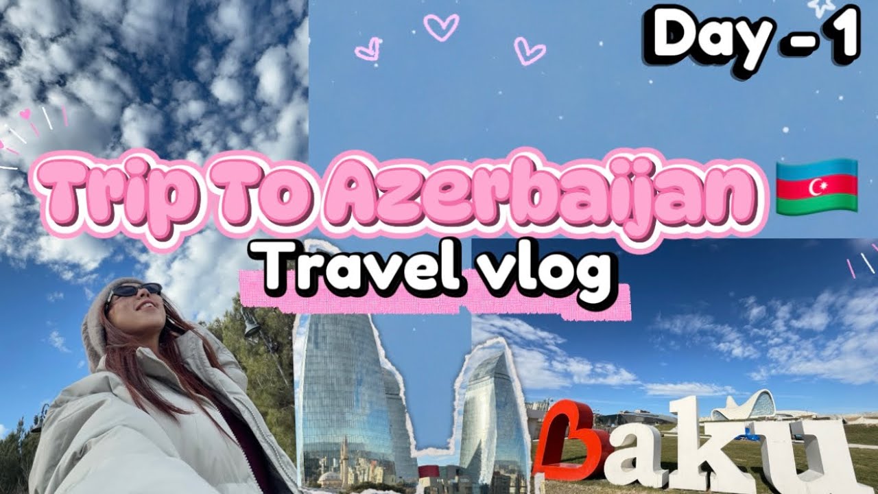 From UAE to Baku 🇦🇪✈️🇦🇿– Let’s Explore Azerbaijan! 😌 Day -1 