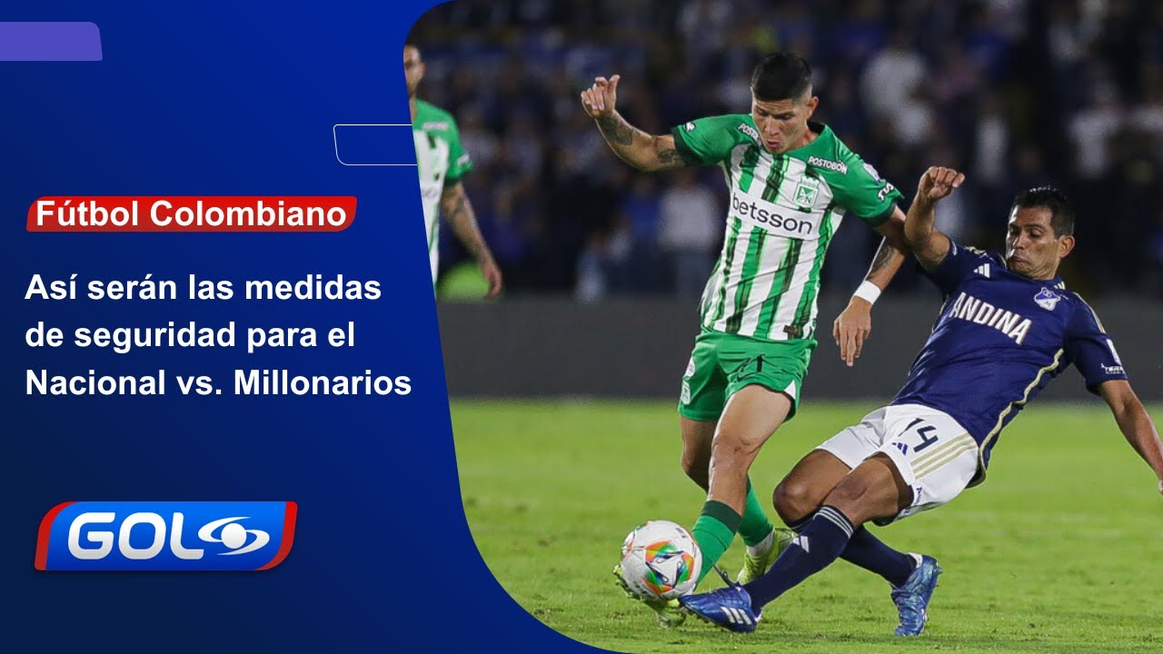 Nacional vs. Millonarios: así serán las medidas de seguridad para el clásico, en Medellín