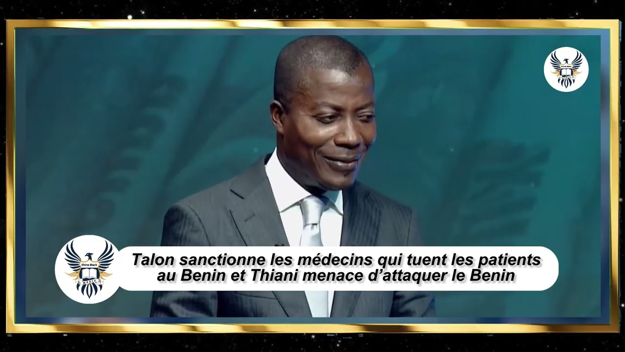 Le général Thiani attaque le Benin, Talon sanctionne les médecins qui tuent les patients au Benin 