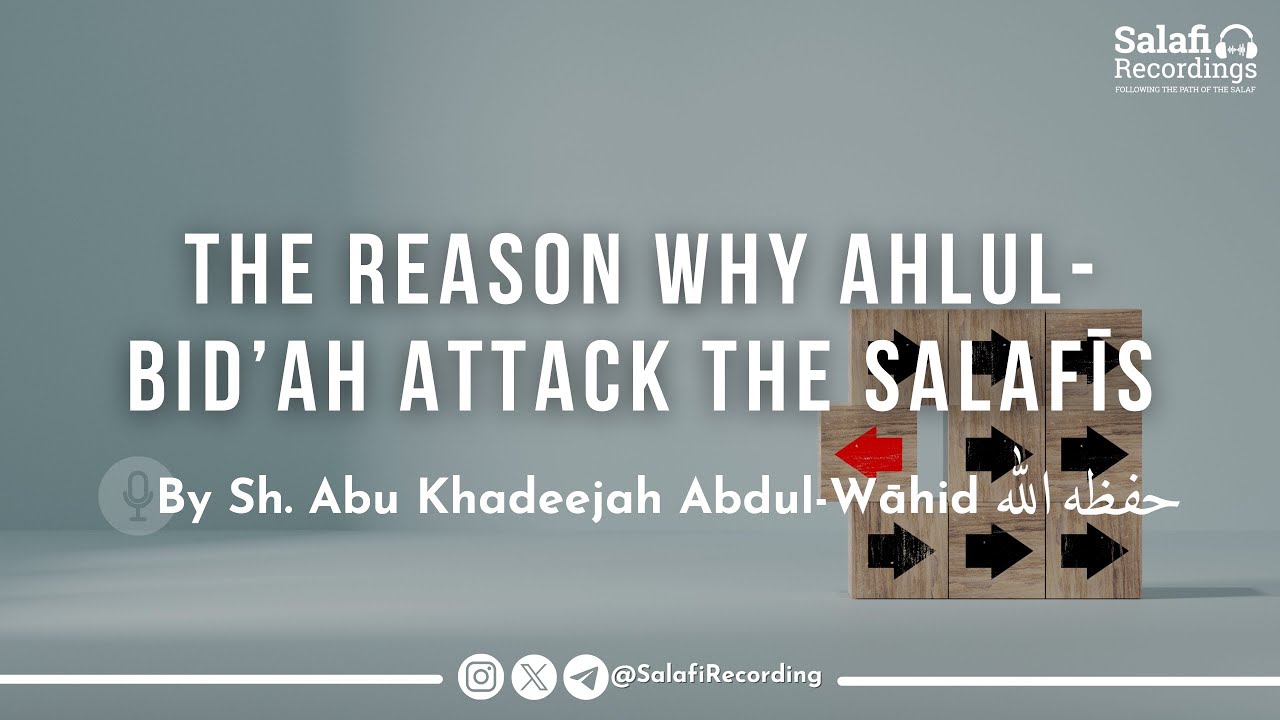 The reason why all groups unite to attack the Salafīs - By Sh. Abu Khadeejah Abdul-Wāhid حفظه الله