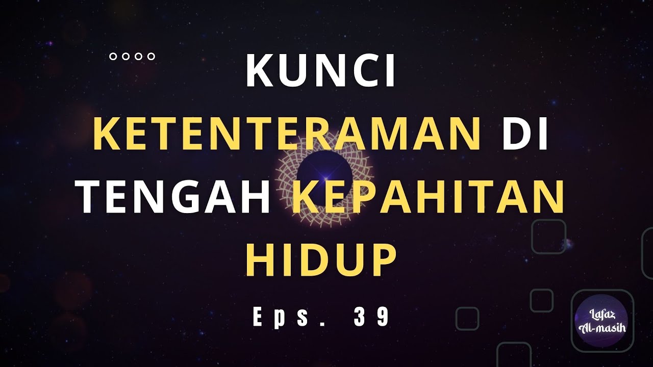 Kunci Ketenteraman di Tengah Kepahitan Hidup || LAFAZ AL-MASIH #39