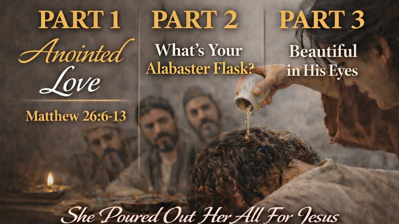 Anointed Love: Worship That Jesus Calls Beautiful: Matthew 26:6-13