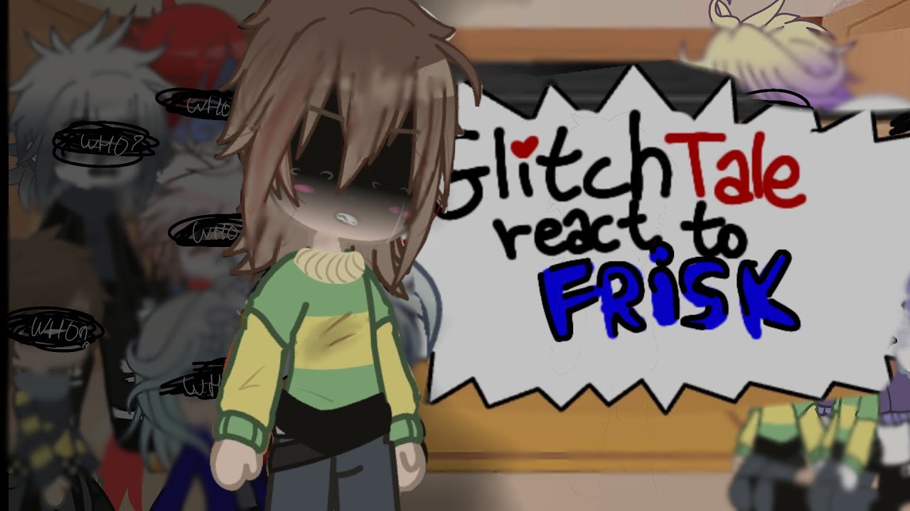 ❤️~Glitchtale reacts to Frisk! //REQUESTED// (Yh, I came back)