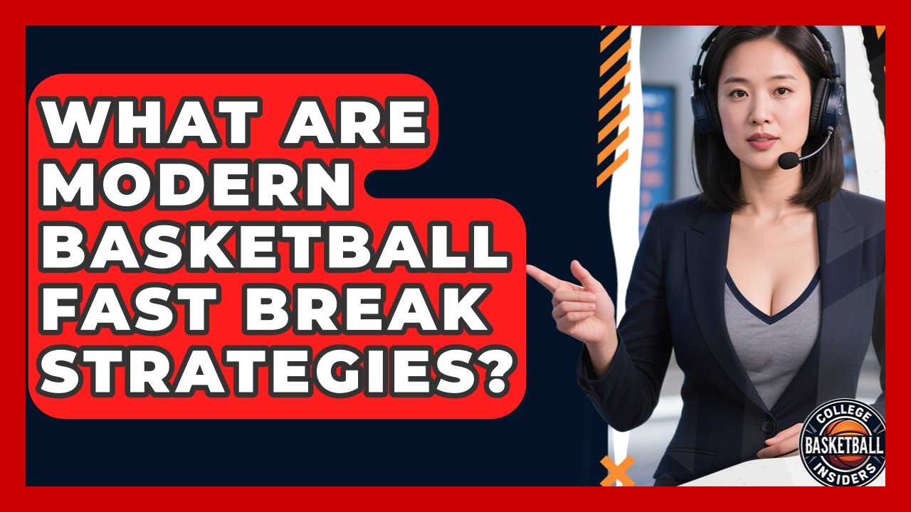 What Are Modern Basketball Fast Break Strategies? - College Basketball Insiders