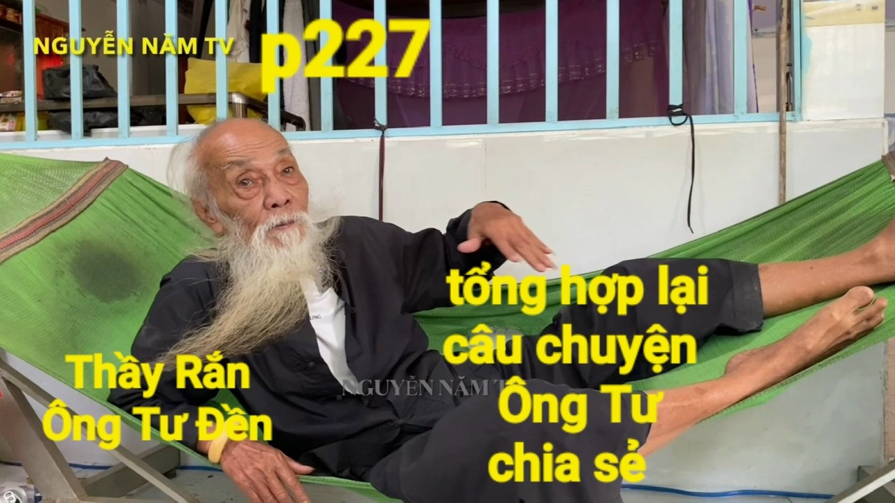 P227,Thầy Rắn (Ông Tư Đền)tổng hợp lại câu chuyện được Ông Tư chia sẻ rất hay và ý nghĩa