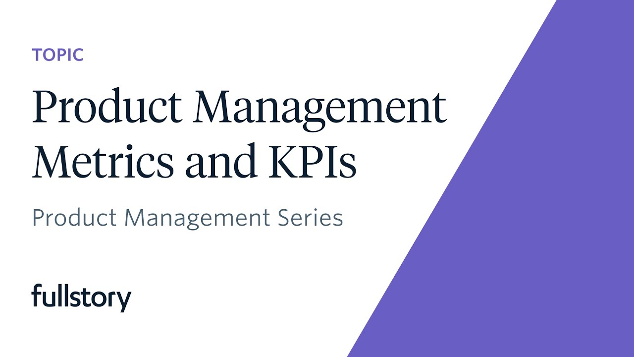 Product Management Metrics and KPIs with Fullstory Product Manager