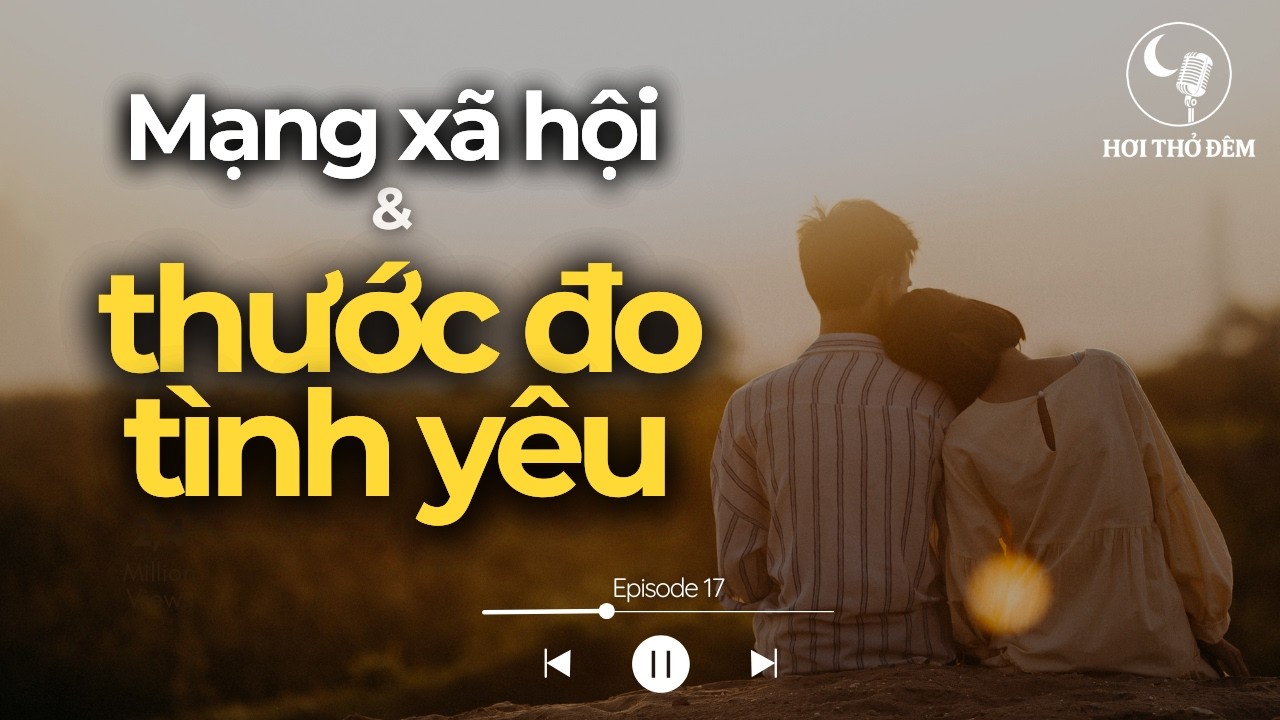 Khi mạng xã hội khiến bạn nghi ngờ về tình yêu của mình | Hơi Thở Đêm Podcast #17